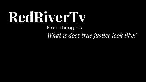 Final Thoughts: What Does True Justice Look Like?