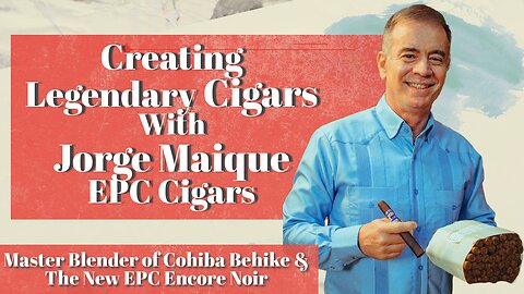 Creating Legendary Cigars with Jorge Maique