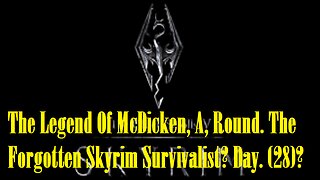 The Legend Of McDicken, A, Round. The Forgotten Skyrim Survivalist? Day. (28)? #skyrim #survivalgame