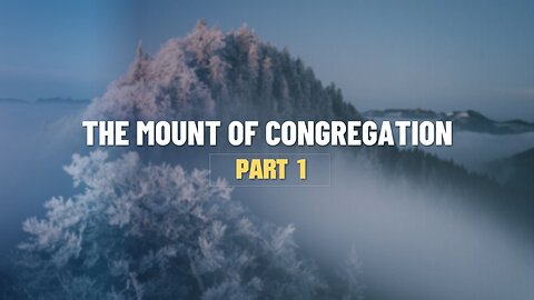 001 THE MOUNT OF CONGREGATION part 1