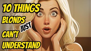 Top 10 things blondes don't understand!
