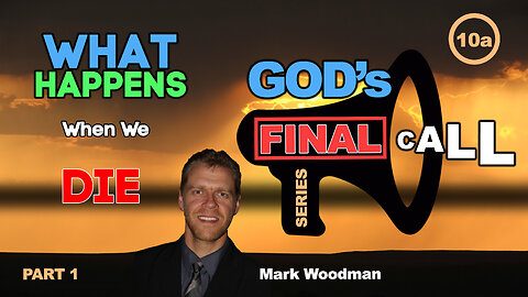 Mark Woodman - God's Final Call Part 10a - What Happens When We Die [1]