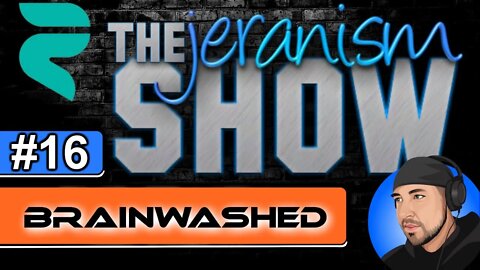 The jeranism Show #16 - Brainwashed - 8/13/2021