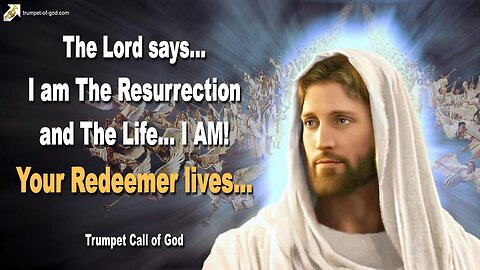 I am The Resurrection and The Life… I AM! Your Redeemer lives 🎺 Trumpet Call of God
