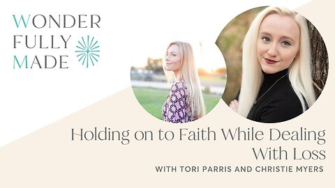 Holding On to Faith While Dealing with Loss — with Tori Parris and Christie Myers