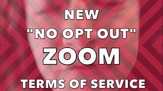 NEW "NO OPT OUT" ZOOM TERMS OF SERVICE