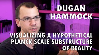 Dugan Hammock - Visualizing a Hypothetical Planck Scale Substructure of Reality