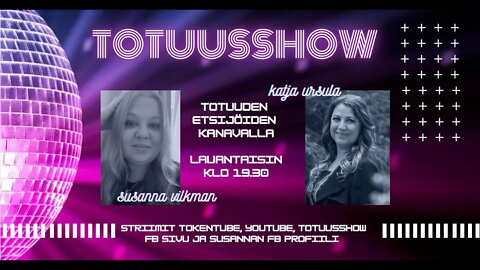 Totuusshow: osa 1- Susanna Vilkman ja Katja Ursula. 9.4.22 klo 19.30
