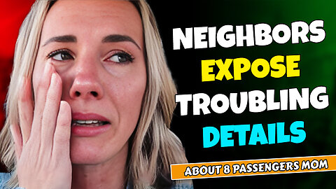 NEIGHBORS EXPOSE TROUBLING DETAILS ABOUT 8 PASSENGERS MOM