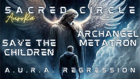Sacred Circle | Archangel Metatron | Save the Children | A.U.R.A. Regression