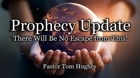 Prophecy Update: There Will Be No Escape from This!