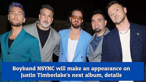 Boyband NSYNC will make an appearance on Justin Timberlake's next album, details