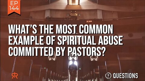 What’s The Most Common Example Of Spiritual Abuse Committed By Pastors?