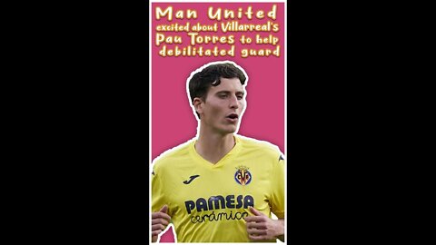 Man United excited about Villarreal's Pau Torres to help debilitated guard #shorts