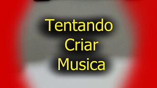 Tentando Criar Musica