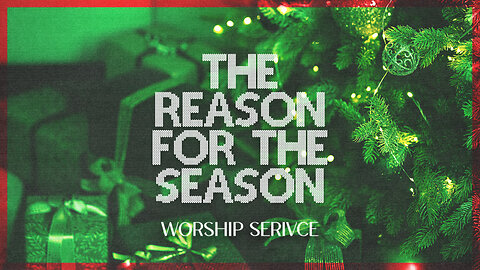 The Reason for the Season - Worship Service - 12/17/23