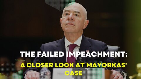 The Failed Impeachment: A Closer Look at Mayorkas' Case