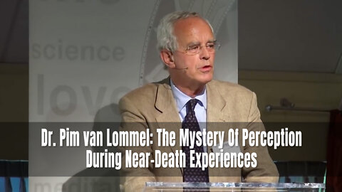 Dr. Pim van Lommel: The Mystery Of Perception During Near-Death Experiences