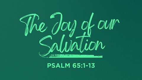 COMING UP: The Joy of our Salvation (Psalm 65:1-13) April 3, 2024