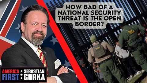 How bad of a national security threat is the open border? With Nick Searcy and Namrata Singh Gujral