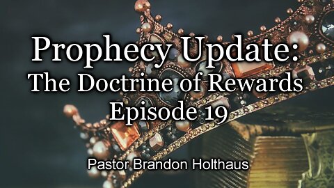 Prophecy Update: The Doctrine of Rewards - Episode 19