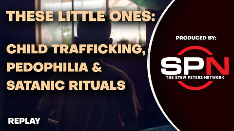 These Little Ones: Child Trafficking, Pedophilia & Satanic Rituals - Stew Peters Documentary
