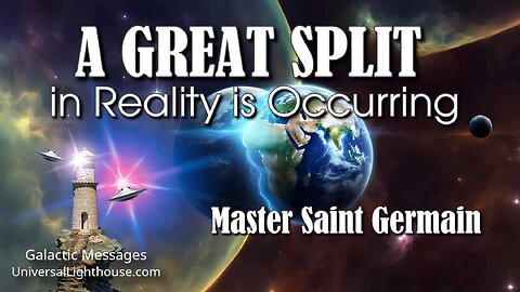 A GREAT SPLIT in Reality is Occurring~ Master Saint Germain