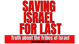 Saving Israel for Last - Truth about the Tribes of Israel 11-25-22