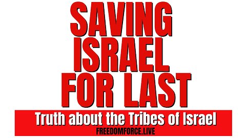 Saving Israel for Last - Truth about the Tribes of Israel 11-25-22