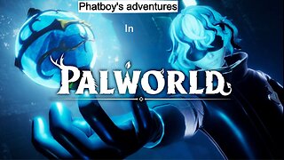 Phatboy's adventures in Palworld 3.5.24