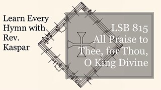 815 All Praise to Thee, for Thou, O King Divine ( Lutheran Service Book )