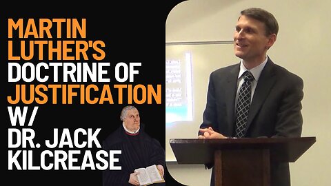 Martin Luther's Doctrine of Justification w/ Dr. Jack Kilcrease