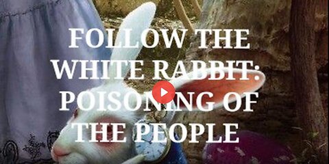 FOLLOW THE WHITE RABBIT: POISONING OF THE PEOPLE