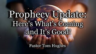 Prophecy Update: Here’s What’s Coming - And It’s Good!