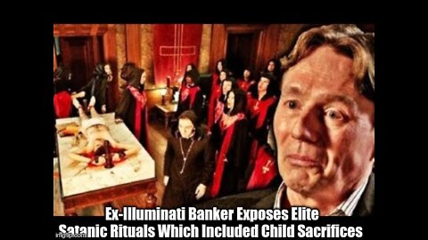 Ex-Illuminati Banker Exposes Elite Satanic Rituals Which Included Child Sacrifices (Shocking Video)