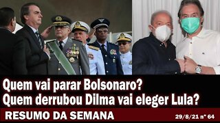 Quem vai parar Bolsonaro? Quem derrubou Dilma vai eleger Lula? - Resumo da Semana nº 64 - 29/08/21
