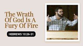 The Wrath Of God Is A Fury Of Fire | Hebrews 10:26-31
