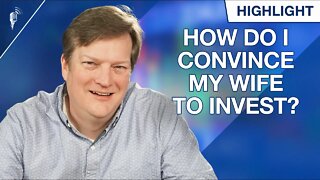 How Do I Convince My Wife to Start Investing?