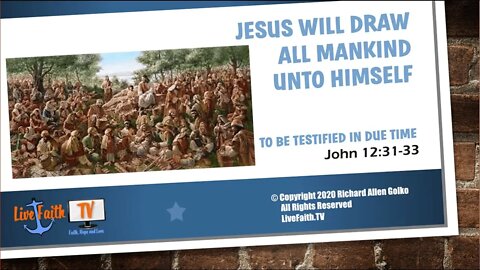 Jesus Will Draw All Mankind unto Himself - John 12:31-33