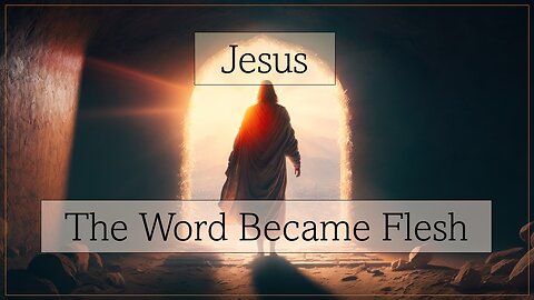 Jesus - The Word Became Flesh