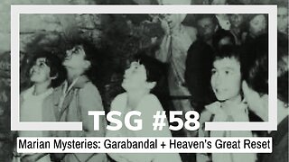 TSG Episode 58 - Marian Mysteries: Garabandal + Heaven's Great Reset