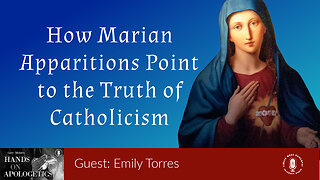 14 Sep 23, Hands on Apologetics: How Marian Apparitions Point to the Truth of Catholicism