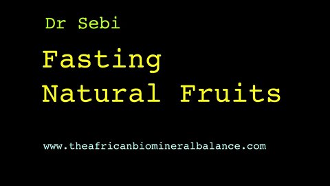 DR SEBI - FASTING, EATING NATURAL FRUITS