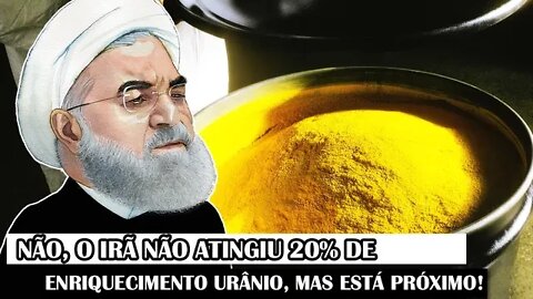 Não, O Irã Não Atingiu 20% De Enriquecimento Urânio, Mas Está Próximo!