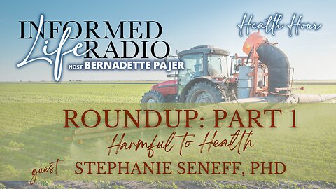 Informed Life Radio 03-01-24 Health Hour - RoundUp Part One: Harmful to Health