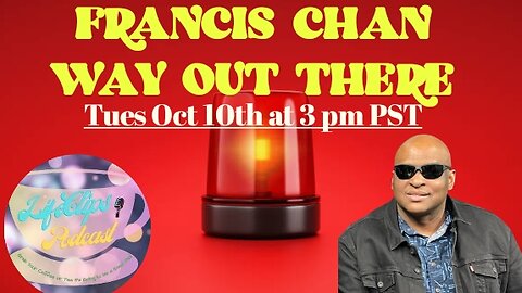 FRANCIS CHAN WAY OUT THERE!!! GUEST KYM FROM LIFECLIPS PODCAST 3PM PST TODAY