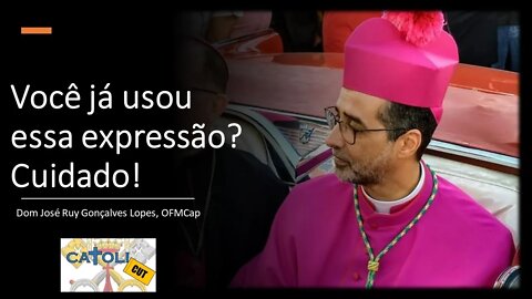 CATOLICUT - Você já usou essa expressão? Cuidado!