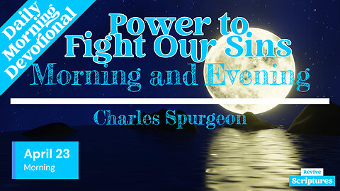 April 23 Morning Devotional | Power to Fight Our Sins | Morning and Evening by Charles Spurgeon