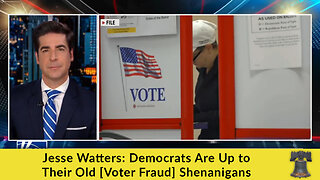 Jesse Watters: Democrats Are Up to Their Old [Voter Fraud] Shenanigans