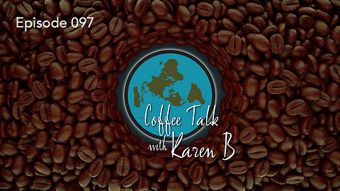 Coffee Talk with Karen B - Episode 097 - Moonday, June 26, 2023 - Flat Earth